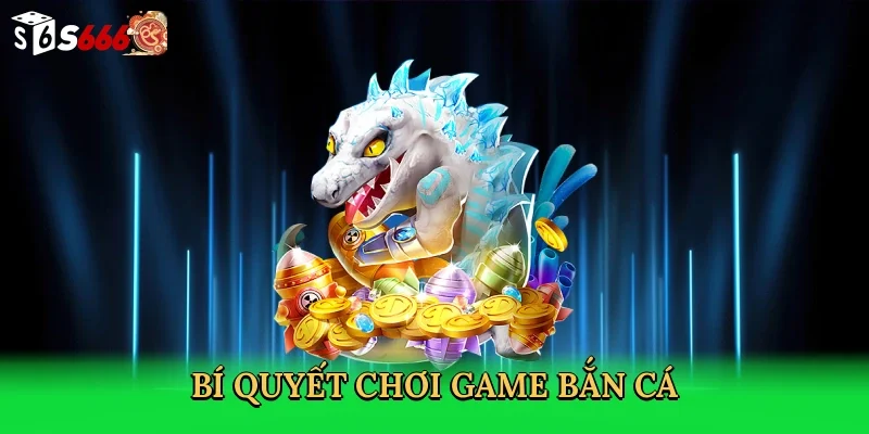 bi-quyet-choi-game-ban-ca-4
