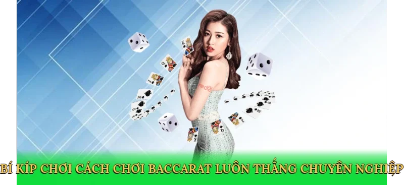 Bí kíp chơi cách chơi baccarat luôn thắng chuyên nghiệp