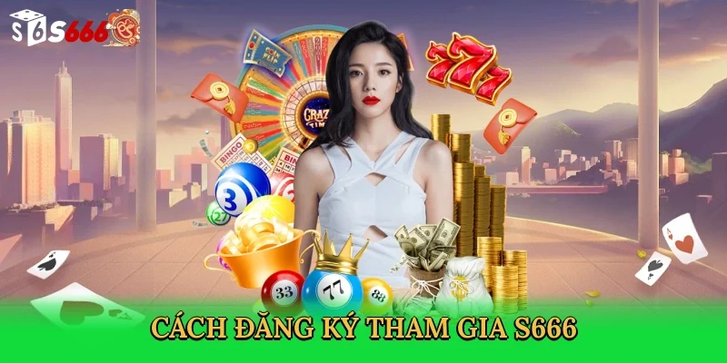 cach-dang-ky-tham-gia-s666