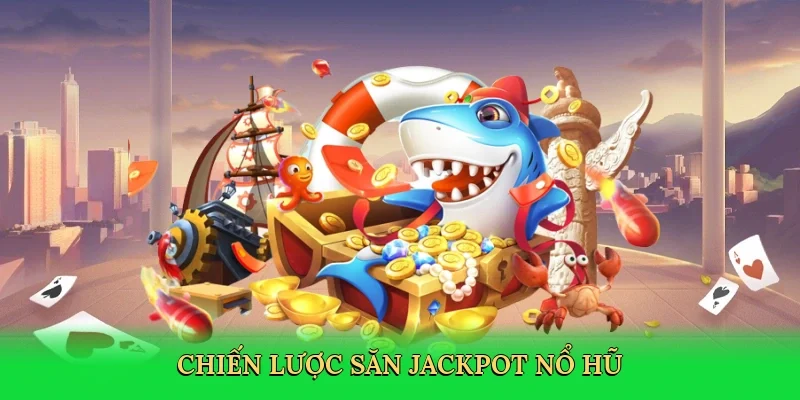 Chiến lược săn jackpot nổ hũ