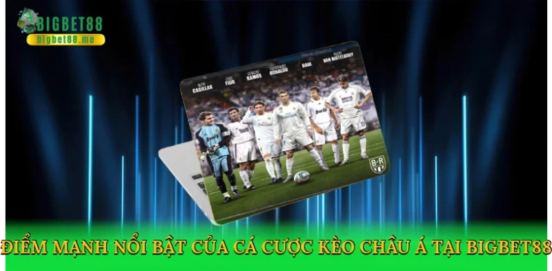 Điểm mạnh nổi bật của cá cược kèo châu Á tại Bigbet88