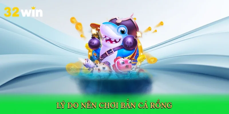 ly-do-nen-choi-ban-ca-rong-3