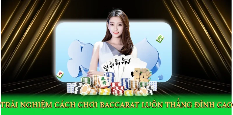 Trải nghiệm cách chơi baccarat luôn thắng đỉnh cao