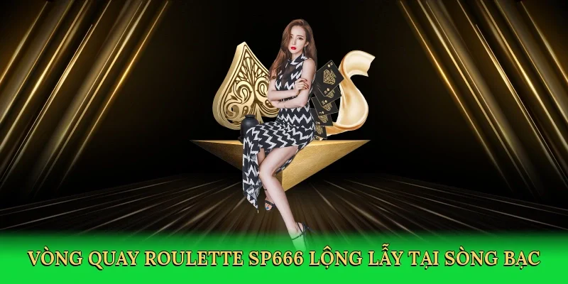 Vòng quay roulette SP666 lộng lẫy tại sòng bạc