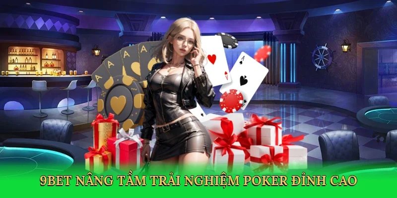 9bet nâng tầm trải nghiệm poker đỉnh cao