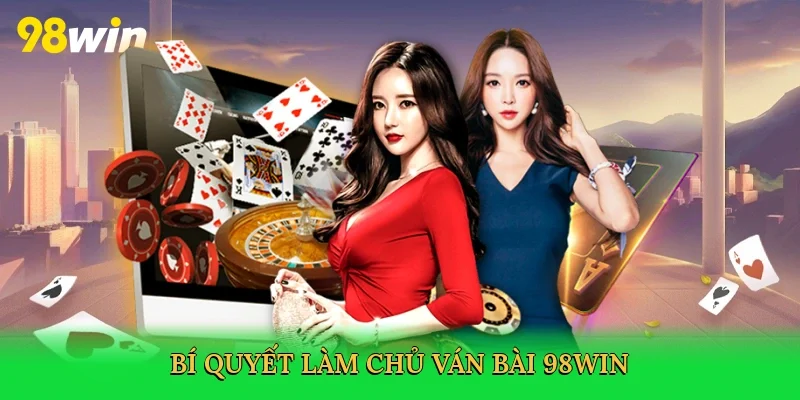Bí quyết làm chủ ván bài 98win