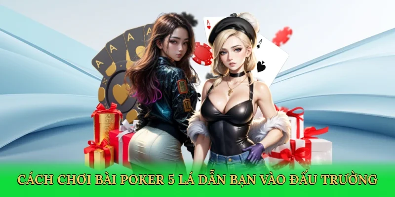 Cách chơi bài poker 5 lá dẫn bạn vào đấu trường chiến thuật
