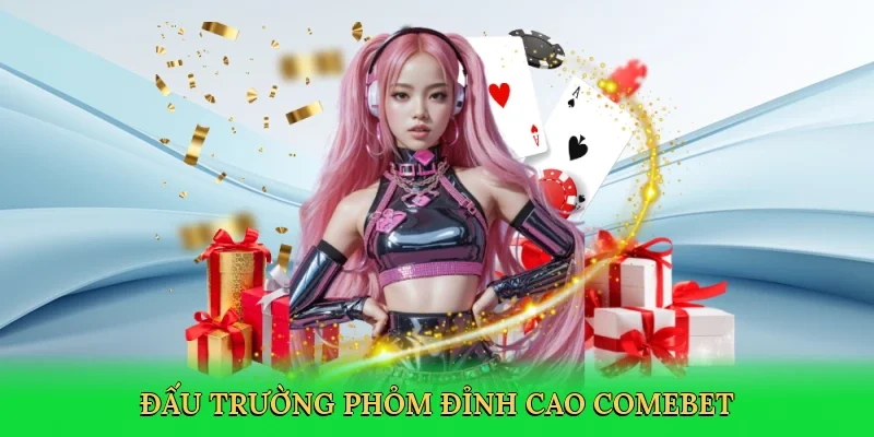 Đấu trường phỏm đỉnh cao Comebet