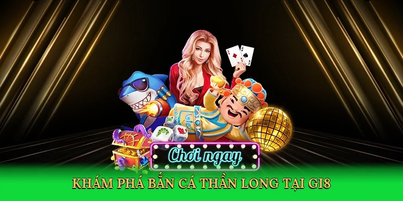 Khám phá bắn cá thần long tại GI8