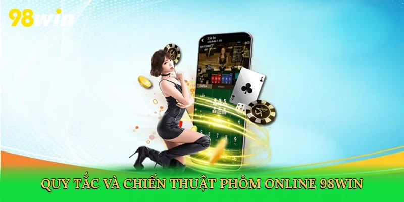Quy tắc và chiến thuật phỏm online 98win