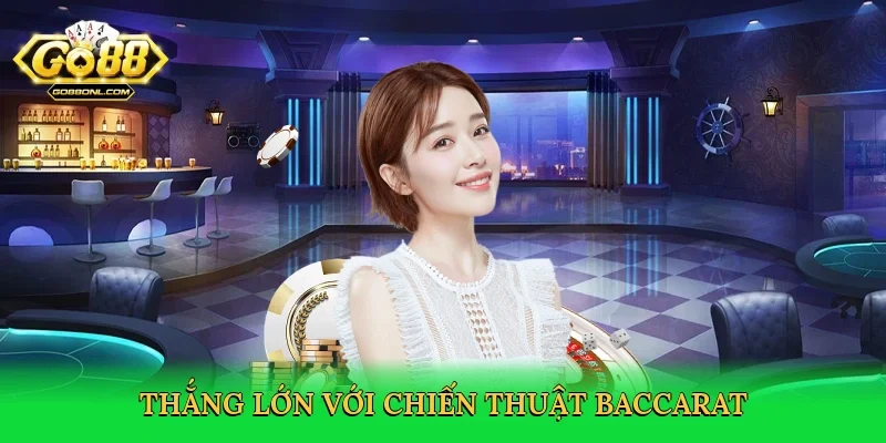 Thắng lớn với chiến thuật baccarat